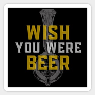 Wish You Were Beer - Funny Sarcastic Beer Quote Magnet